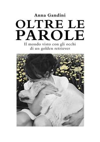 Oltre le parole. Il mondo visto con gli occhi di un golden retriever - Anna Gandini - Libro Ikonos 2025 | Libraccio.it