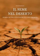 Il seme nel deserto. Storia di una vita costruita con volontà