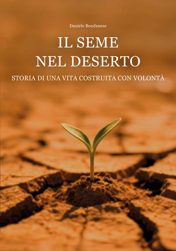 Il seme nel deserto. Storia di una vita costruita con volontà - Bondanese Daniele - Libro Ikonos 2026 | Libraccio.it