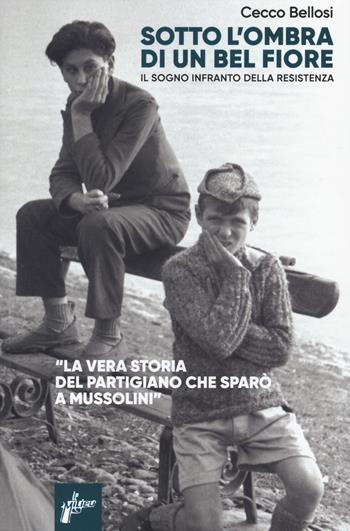 Sotto l'ombra di un bel fiore. Il sogno infranto della Resistenza - Cecco Bellosi - Libro Milieu 2025, Ombre rosse | Libraccio.it