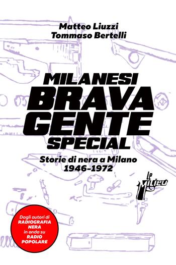 Milanesi brava gente. Storie di nera a Milano (1946-1975). Ediz. speciale - Matteo Liuzzi, Tommaso Bertelli - Libro Milieu 2025, Banditi senza tempo | Libraccio.it