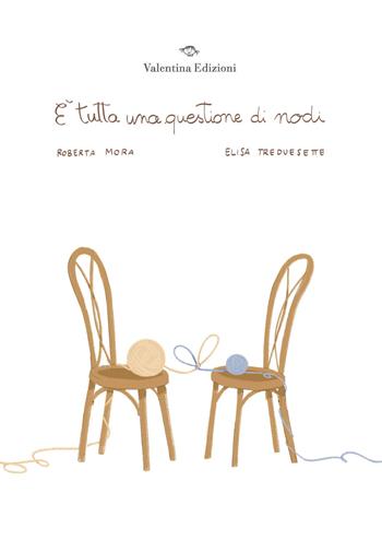 È tutta una questione di nodi. Ediz. a colori - Roberta Mora, Elisa Treduesette - Libro Valentina Edizioni 2026 | Libraccio.it