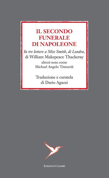 Il secondo funerale di Napoleone. In tre lettere a Miss Smith, di Londra, di William Makepeace Thackeray altresì noto come Michael Angelo Titmarsh - William Thackeray M. - Libro Colibrì Edizioni 2025, Verso il nero | Libraccio.it