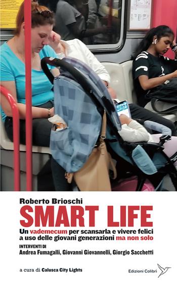 Smart life. Un vademecum per scansarla e vivere felici a uso delle giovani generazioni ma non solo - Roberto Brioschi - Libro Colibrì Edizioni 2025 | Libraccio.it
