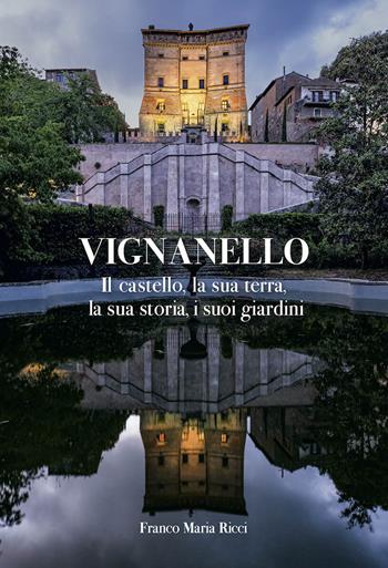 Vignanello. Il castello, la sua terra, la sua storia, i suoi giardini. Ediz. a colori - Sofia Varoli Piazza, Elisa Fochetti, Giorgio Monari - Libro Franco Maria Ricci 2026 | Libraccio.it
