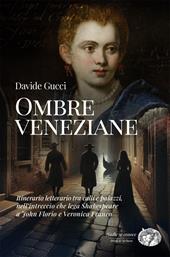 Ombre veneziane. Itinerario letterario tra calli e palazzi, nell’intreccio che lega Shakespeare a John Florio e Veronica Franco