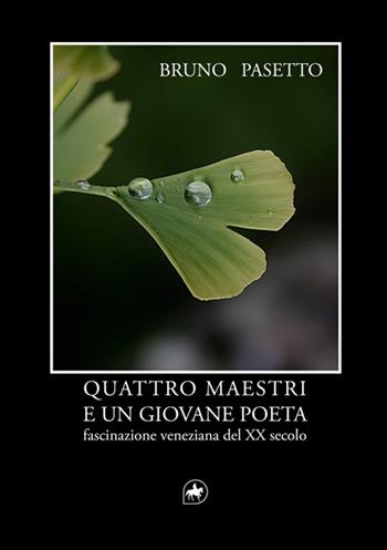 Quattro maestri e un giovane poeta. Fascinazione veneziana del XX secolo - Bruno Pasetto - Libro Editoriale Unicorn 2025 | Libraccio.it