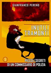 Inutili tramonti. Piccoli segreti di un commissario di polizia