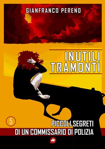 Inutili tramonti. Piccoli segreti di un commissario di polizia - Gianfranco Pereno - Libro Editoriale Unicorn 2026 | Libraccio.it