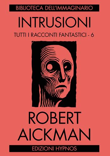 Intrusioni. Tutti i racconti fantastici. Vol. 6 - Robert Aickman - Libro Edizioni Hypnos 2025, Biblioteca dell'immaginario | Libraccio.it