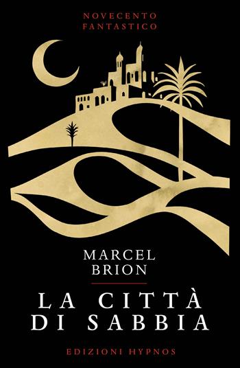 La città di sabbia - Marcel Brion - Libro Edizioni Hypnos 2025, Novecento fantastico | Libraccio.it