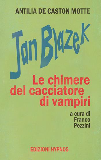 Jan Blazek. Le chimere del cacciatore di vampiri - Antilia de Caston Motte - Libro Edizioni Hypnos 2026 | Libraccio.it