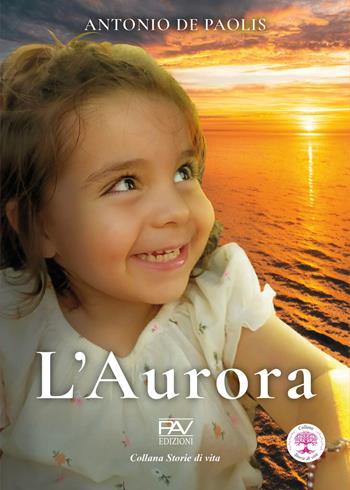 L'aurora - Antonio De Paolis - Libro Pav Edizioni 2025, Storie di vita | Libraccio.it