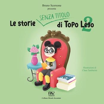 Le storie senza titolo di Topo Lègo. Vol. 2 - Bruno Scorsone - Libro Pav Edizioni 2025, Mondo incantato | Libraccio.it
