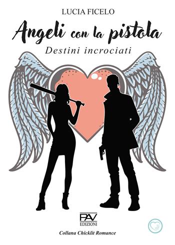 Angeli con la pistola. Destini incrociati - Lucia Ficelo - Libro Pav Edizioni 2025, Chicklit romance | Libraccio.it