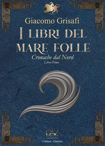 I libri del mare folle. Cronache dal Nord. Vol. 1 - Giacomo Grisafi - Libro Pav Edizioni 2025, Chimere | Libraccio.it