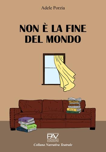 Non è la fine del mondo - Adele Porzia - Libro Pav Edizioni 2025, Narrativa teatrale | Libraccio.it