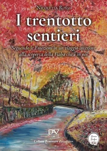 I trentotto sentieri. Seguendo le emozioni in un viaggio interiore alla scoperta della fiaba che è in noi - Nicoletta Rossi - Libro Pav Edizioni 2025, Benessere psicofisico | Libraccio.it