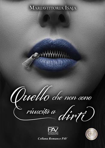 Quello che non sono riuscita a dirti - Mariavittoria Isaja - Libro Pav Edizioni 2025, Romance | Libraccio.it