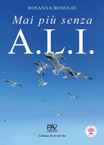 Mai più senza A.L.I. - Rosanna Bonoldi - Libro Pav Edizioni 2025, Storie di vita | Libraccio.it