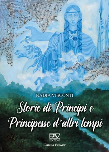 Storie di principi e principesse d'altri tempi - Nadia Visconti - Libro Pav Edizioni 2025, Fantasy | Libraccio.it
