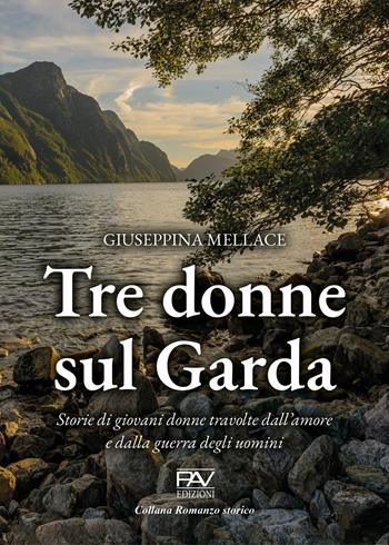 Tre donne sul Garda. Storie di giovani donne travolte dall'amore e dalla guerra degli uomini - Giuseppina Mellace - Libro Pav Edizioni 2025, Romanzo storico | Libraccio.it