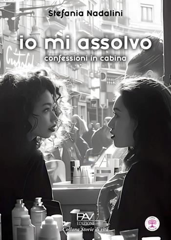 Io mi assolvo. Confessioni in cabina - Stefania Nadalini - Libro Pav Edizioni 2025, Storie di vita | Libraccio.it