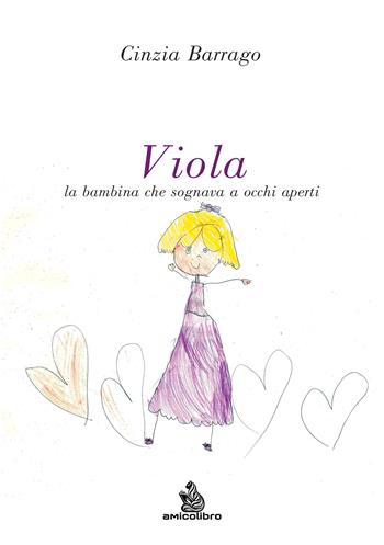 Viola. La bambina che sognava a occhi aperti - Cinzia Barrago - Libro AmicoLibro 2025 | Libraccio.it