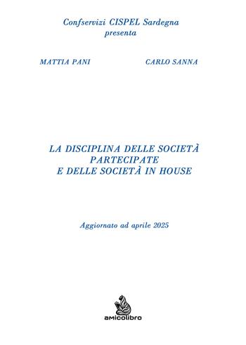 La disciplina delle società partecipate e delle società in house. Aggiornato ad aprile 2025 - Mattia Pani, Carlo Sanna - Libro AmicoLibro 2025 | Libraccio.it