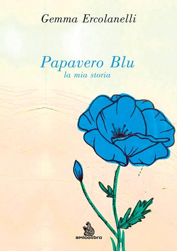 Papavero blu. La mia storia - Gemma Ercolanelli - Libro AmicoLibro 2025 | Libraccio.it