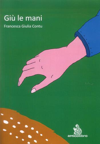Giù le mani - Francesca Giulia Contu - Libro AmicoLibro 2026 | Libraccio.it