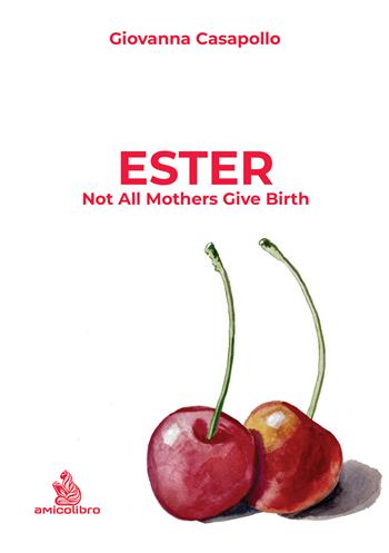 Ester. Not all mothers give birth - Giovanna Casapollo - Libro AmicoLibro 2026 | Libraccio.it