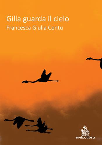 Gilla guarda il cielo - Francesca Giulia Contu - Libro AmicoLibro 2026 | Libraccio.it