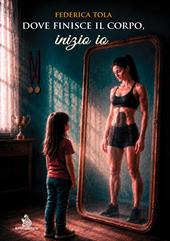 Dove finisce il corpo, inizio io. Il bodybuilding, il controllo e la verità che non si vede