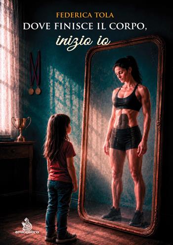 Dove finisce il corpo, inizio io. Il bodybuilding, il controllo e la verità che non si vede - Federica Tola - Libro AmicoLibro 2026 | Libraccio.it