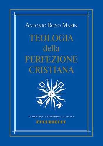 Teologia della perfezione cristiana - Antonio Royo Marín - Libro Effedieffe 2025, Classici della tradizione cattolica | Libraccio.it