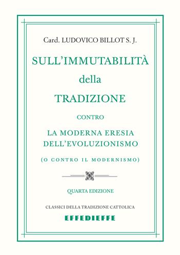 Sull'immutabilità della tradizione - Ludovico Billot - Libro Effedieffe 2025, Classici della tradizione cattolica | Libraccio.it