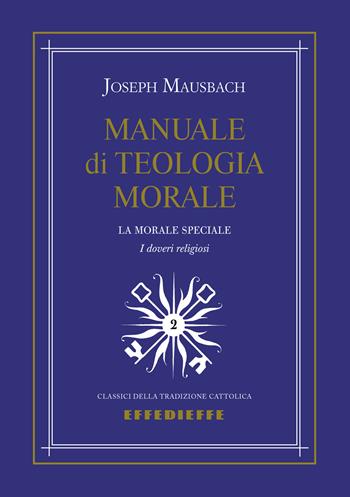 Manuale di teologia morale. Vol. 2 - Joseph Mausbach - Libro Effedieffe 2025, Classici della tradizione cattolica | Libraccio.it