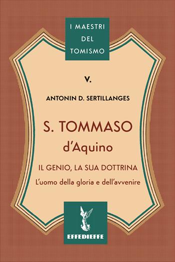 S. Tommaso d'Aquino. Il genio, la sua dottrina - Antonin-Dalmace Sertillanges - Libro Effedieffe 2025, Classici della tradizione cattolica | Libraccio.it