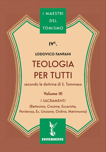 Teologia per tutti secondo la dottrina di S. Tommaso. Vol. 3: I sacramenti - Lodovico Fanfani - Libro Effedieffe 2025, I maestri del Tomismo | Libraccio.it