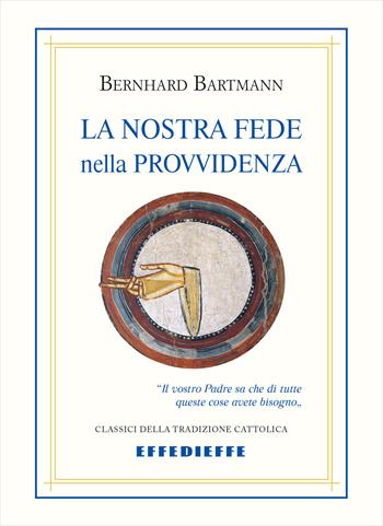 La nostra fede nella Provvidenza - Bernhard Bartmann - Libro Effedieffe 2025 | Libraccio.it