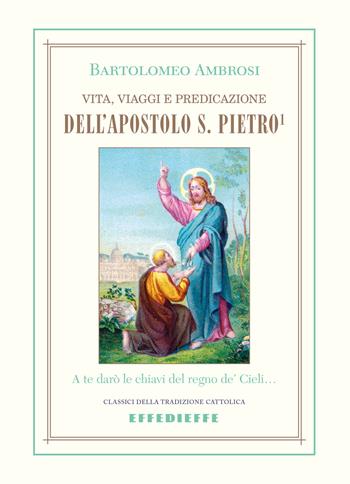 Vita, viaggi e predicazione dell'Apostolo S. Pietro. Vol. 1 - Bartolomeo Ambrosi - Libro Effedieffe 2026, Classici della tradizione cattolica | Libraccio.it
