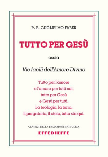 Tutto per Gesù. Vie facili dell'amore divino - Federico Guglielmo Faber - Libro Effedieffe 2026, Classici della tradizione cattolica | Libraccio.it
