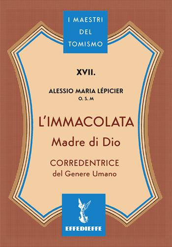 L'Immacolata Madre di Dio. Corredentrice del genere umano - Alessio Maria Lépicier - Libro Effedieffe 2026, I maestri del Tomismo | Libraccio.it