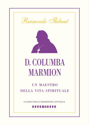 D. Columba Marmion. Un maestro della vita spirituale - Raimondo Thibaut - Libro Effedieffe 2026, Classici della tradizione cattolica | Libraccio.it