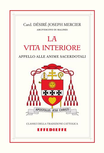 La vita interiore. Appello alle anime sacerdotali - Désiré-Joseph Mercier - Libro Effedieffe 2026, Classici della tradizione cattolica | Libraccio.it
