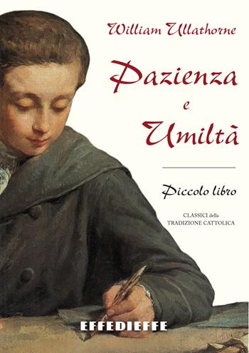 Il piccolo libro della pazienza e dell'umiltà - William B. Ullathorne - Libro Effedieffe 2026, Classici della tradizione cattolica | Libraccio.it