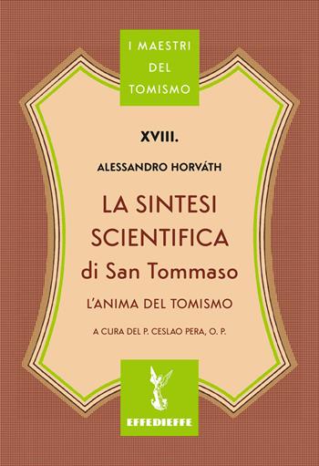 La sintesi scientifica di S. Tommaso d'Aquino - Alessandro Horváth - Libro Effedieffe 2026, I maestri del Tomismo | Libraccio.it