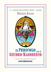 Il pericolo giudeo-massonico. Vol. 2: I fedeli della Contro-Chiesa. I Giudei
