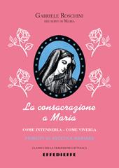 La consacrazione a Maria. Come intenderla, come viverla